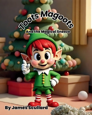 Toots Magoots and the Magical Sneeze by Scullard, James