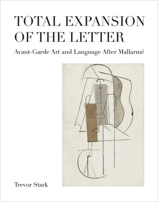 Total Expansion of the Letter: Avant-Garde Art and Language After Mallarmé by Stark, Trevor
