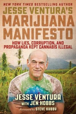 Jesse Ventura's Marijuana Manifesto: How Lies, Corruption, and Propaganda Kept Cannabis Illegal by Ventura, Jesse