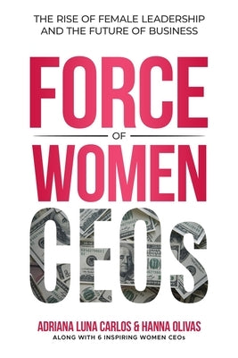 The Force of Women CEOs: The Rise of Female Leadership and The Future of Business by Luna Carlos, Adriana