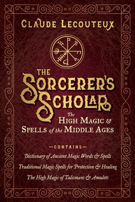The Sorcerer's Scholar: The High Magic and Spells of the Middle Ages by Lecouteux, Claude