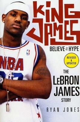 King James: Believe the Hype--The Lebron James Story by Jones, Ryan