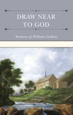Draw Near to God: Sermons of William Guthrie by Guthrie, William
