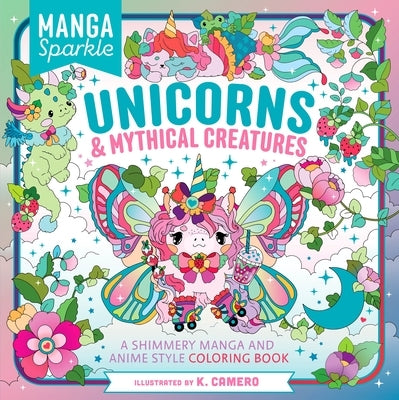 Manga Sparkle: Unicorns & Mythical Creatures: A Shimmery Manga and Anime Style Coloring Book by Camero, K.