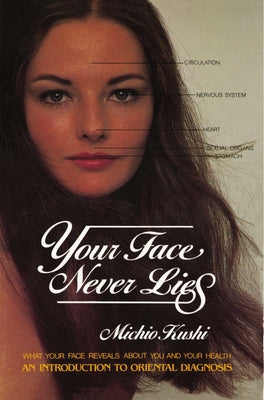 Your Face Never Lies: What Your Face Reveals about You and Your Health, an Introduction to Oriental Diagnosis by Kushi, Michio
