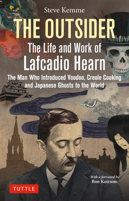The Outsider: The Life and Work of Lafcadio Hearn: The Man Who Introduced Voodoo, Creole Cooking and Japanese Ghosts to the World by Kemme, Steve