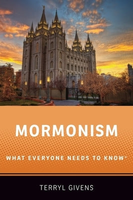 Mormonism: What Everyone Needs to Know(r) by Givens, Terryl