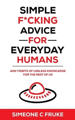 Simple F*cking Advice for Everyday Humans: And Tidbits of Useless Knowledge for the Rest of Us by Fruke, Simeone C.