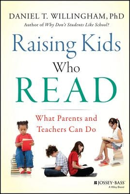 Raising Kids Who Read: What Parents and Teachers Can Do by Willingham, Daniel T.