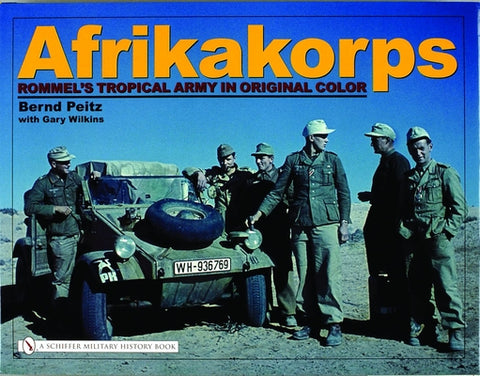Afrikakorps: Rommel's Tropical Army in Original Color by Peitz, Bernd