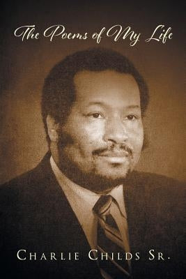The Poems Of My Life by Childs, Charlie, Sr.