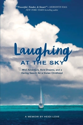 Laughing at the Sky: Wild Adventure, Bold Dreams, and a Daring Search for a Stolen Childhood by Love, Heidi