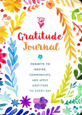 Gratitude Journal: Prompts to Inspire, Communicate, and Apply Gratitude to Every Day by Editors of Chartwell Books