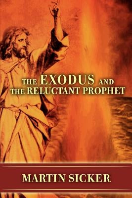 The Exodus and the Reluctant Prophet by Sicker, Martin