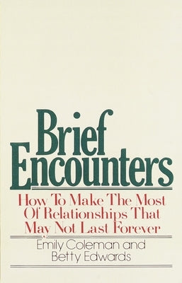 Brief Encounters: How to Make the Most of Relationships That May Not Last Forever by Coleman, Emily