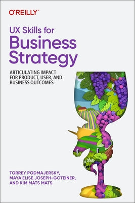 UX Skills for Business Strategy: Articulating Impact for Product, User, and Business Outcomes by Podmajersky, Torrey