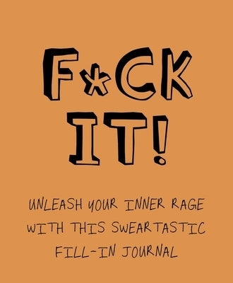 F*ck It!: Unleash Your Inner Rage with This Sweartastic Fill-In Journal by Press, Studio