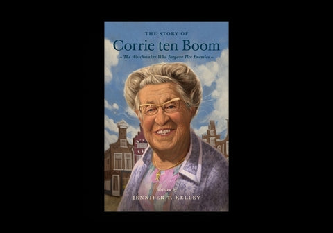 The Story of Corrie Ten Boom: The Watchmaker Who Forgave Her Enemies by Kelley, Jennifer T.