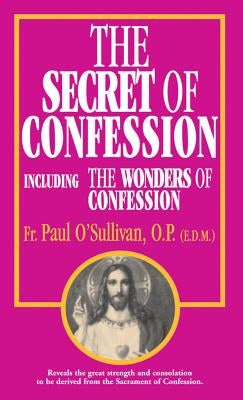 The Secret of Confession: Including the Wonders of Confession by O'Sullivan, Paul