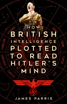 How British Intelligence Plotted to Read Hitler's Mind by Parris, James