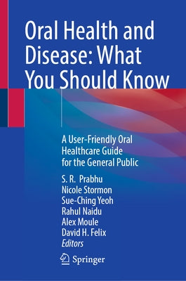 Oral Health and Disease: What You Should Know: A User-Friendly Oral Healthcare Guide for the General Public by Prabhu, S. R.