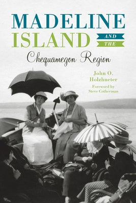 Madeline Island & the Chequamegon Region by Holzhueter, John O.