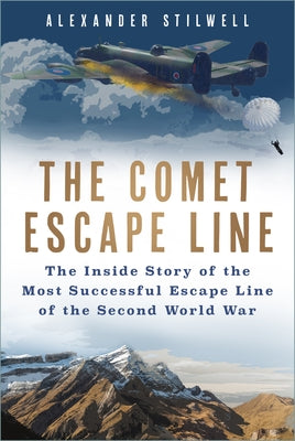 The Comet Escape Line: The Inside Story of the Most Successful Escape Line of the Second World War by Stilwell, Alexander