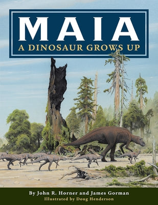 Maia: A Dinosaur Grows Up by Horner, John R.
