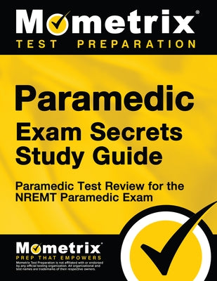 Paramedic Exam Secrets Study Guide: Paramedic Test Review for the Nremt Paramedic Exam by Mometrix Paramedic Certification Test Te