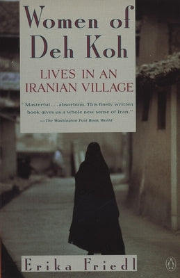 The Women of Deh Koh: Lives in an Iranian Village by Friedl, Erika
