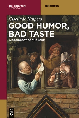 Good Humor, Bad Taste: A Sociology of the Joke by Kuipers, Giselinde