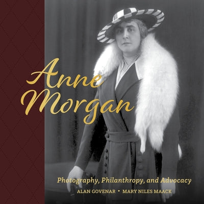 Anne Morgan: Photography, Philanthropy, and Advocacy by Govenar, Alan