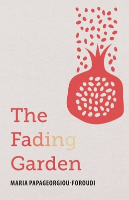 The Fading Garden by Papageorgiou-Foroudi, Maria