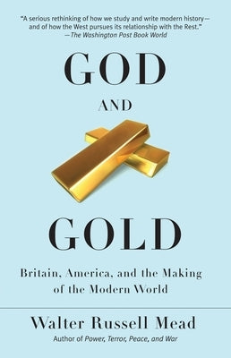 God and Gold: Britain, America, and the Making of the Modern World by Mead, Walter Russell