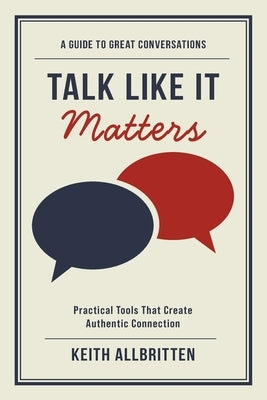 Talk Like It Matters: A Guide to Great Conversations by Allbritten, Keith