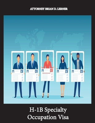 H-1B Specialty Occupation Visa: Having a college degree and getting the most popular work permit - the H-1B by Lerner, Brian D.