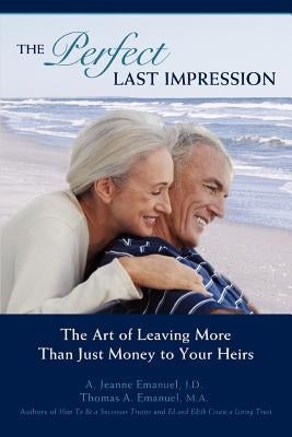 The Perfect Last Impression: The Art of Leaving More Than Just Money to Your Heirs by Emanuel, J. D. A. Jeanne