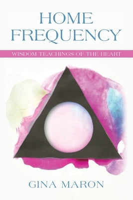 Home Frequency: Wisdom teachings of the heart by Maron, Gina