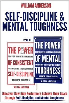 Self-Discipline & Mental Toughness (2 in 1): Discover How High Performers Achieve Their Goals Through Self-Discipline and Mental Toughness by Anderson, William