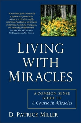 Living with Miracles: A Common-Sense Guide to A Course In Miracles by Miller, D. Patrick