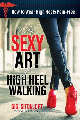 The Sexy Art of High Heel Walking: How to Wear High Heels Pain-Free by Siton, Gigi