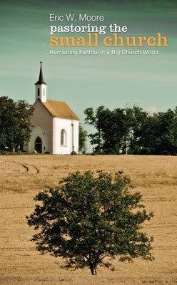Pastoring the Small Church by Moore, Eric W.