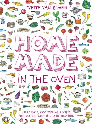 Home Made in the Oven: Truly Easy, Comforting Recipes for Baking, Broiling, and Roasting by Van Boven, Yvette