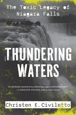 Thundering Waters: The Toxic Legacy of Niagara Falls by Civiletto, Christen E.