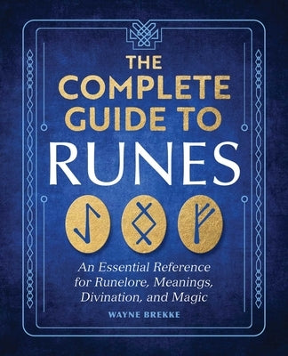 The Complete Guide to Runes: An Essential Reference for Runelore, Meanings, Divination, and Magic by Brekke, Wayne