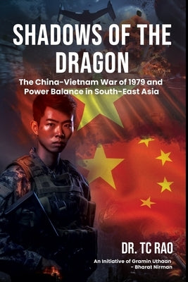 Shadows of the Dragon: The China-Vietnam War of 1979 and Power Balance in South-East Asia by Tc Rao
