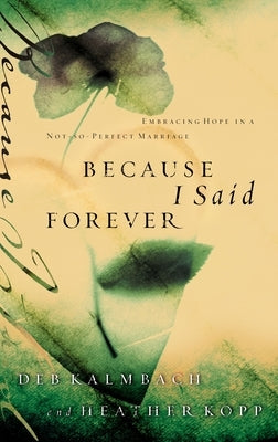 Because I Said Forever: Embracing Hope in an Imperfect Marriage by Kopp, Heather