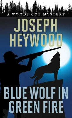 Blue Wolf in Green Fire: A Woods Cop Mystery by Heywood, Joseph