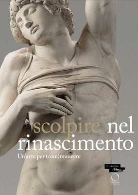 Sculpter À La Renaissance: Un Art Pour (É)Mouvoir: Renaissance Sculpture: An Art to Persuade by Bormand, Marc