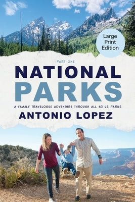 National Parks: A Family Travelogue Adventure Through All 63 US Parks by Lopez, Antonio